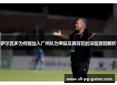 萨尔瓦多为何视加入广州队为荣耀及其背后的深层原因解析