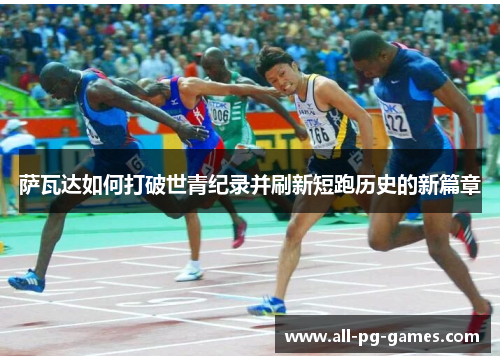 萨瓦达如何打破世青纪录并刷新短跑历史的新篇章