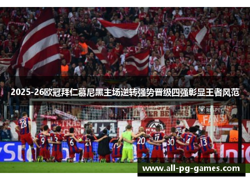 2025-26欧冠拜仁慕尼黑主场逆转强势晋级四强彰显王者风范